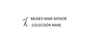 MUSEO MAR MENOR COLECCIÓN NAKE