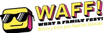 WAFF! WHAT A FAMILY FEST! MÚSICA Y ARTES PARA FAMILIAS CURIOSAS