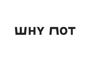 WHY NOT