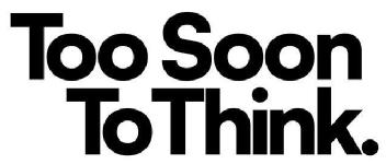 Too Soon To Think