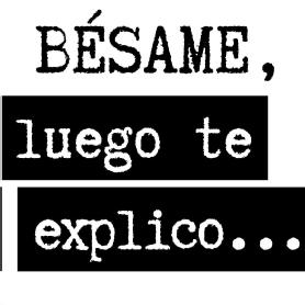 BÉSAME, LUEGO TE EXPLICO..