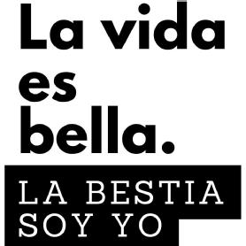 LA VIDA ES BELLA. LA BESTIA SOY YO