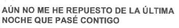 Imagen de AUN NO ME HE REPUESTO DE LA ULTIMA NOCHE QUE PASE CONTIGO