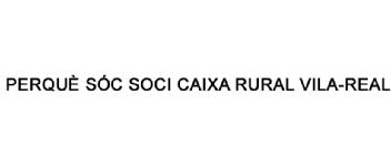 Imagen de PERQUE SOC SOCI CAIXA RURAL VILA-REAL
