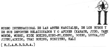 Imagen de MUSEO INTERNACIONAL DE LAS ARTES MARCIALES, DE LOS BUDOS Y DE SUS DEPORTES RELACIONADOS Y O AFINES (KARATE, JUDO, TAKWONDO, WUSHU, KICK BOXING, KUNG-FU, KENPO, BOXEO, LUCHA, JIUJITSU, AIKIDO, THAI BOXING, NINJITSU, KALI (M.I.A.M.B.D.R.A.)