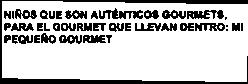Imagen de NIÑOS QUE SON AUTENTICOS GOURMETS, PARA EL GOURMET QUE LLEVAN DENTRO:MI PEQUEÑO GOURMET
