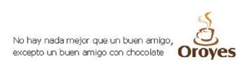 Imagen de NO HAY NADA MEJOR QUE UN BUEN AMIGO, EXCEPTO UN BUEN AMIGO CON CHOCOLATE OROYES