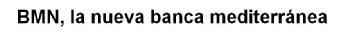 Imagen de BMN, LA NUEVA BANCA MEDITERRANEA