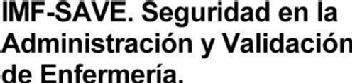 Imagen de IMF-SAVE. SEGURIDAD EN LA ADMINISTRACION Y VALIDACION DE ENFERMERIA