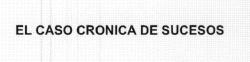 Imagen de EL CASO CRONICA DE SUCESOS