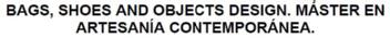 Imagen de BAGS, SHOES AND OBJECTS DESIGN. MASTER EN ARTESANIA CONTEMPORANEA