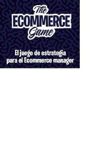 Imagen de THE ECOMMERCE GAME EL JUEGO DE ESTRATEGIA PARA EL ECOMMERCE MANAGER