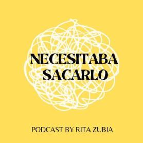 Imagen de NECESITABA SACARLO PODCAST BY RITA ZUBIA