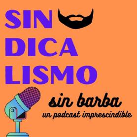 Imagen de SINDICALISMO SIN BARBA UN PODCAST IMPRESCINDIBLE